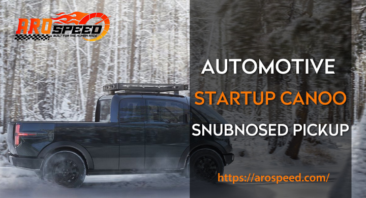 Automotive Startup Canoo Snubnosed Pickup